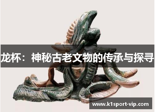 龙杯：神秘古老文物的传承与探寻