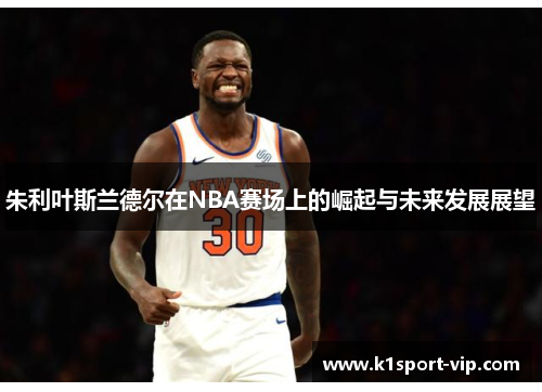 朱利叶斯兰德尔在NBA赛场上的崛起与未来发展展望